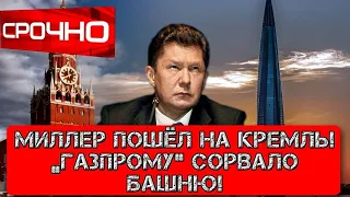 Миллер пошёл на Кремль! «Газпрому» сорвало башню!