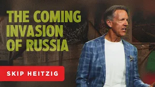 The Coming Invasion of Russia - Ezekiel 38 | Skip Heitzig