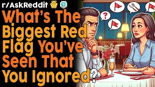 What's the Biggest Red Flag You've Seen that you Ignored? (r/AskReddit Top Posts | Reddit Bites)