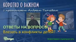 Влезать в конфликты детей о. Андрей Ткачев