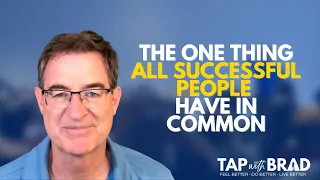 The One Thing All Successful People Have in Common - (no... it isn't "Tapping with Brad Yates"...)