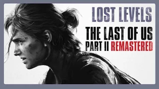 All LOST LEVELS - The Last of Us Part II Remastered