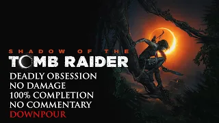 Shadow of the Tomb Raider | DEADLY OBSESSION/NO DAMAGE/100% COMPLETION - Downpour