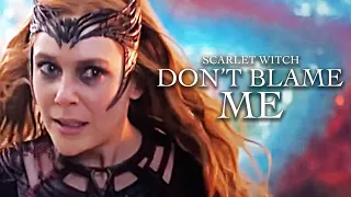 Don’t Blame Me || Scarlet Witch (MULTIVERSE OF MADNESS SPOILERS)