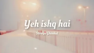 Shreya Ghoshal | Yeh Ishq Hai [ lyrics ]