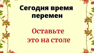 Сегодня время перемен. Оставьте это на столе.