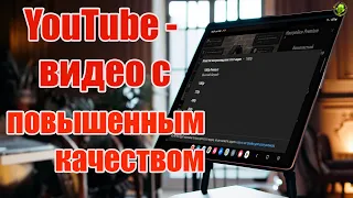 YouTube - видео с повышенным качеством