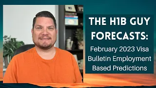 THE H1B GUY FORECASTS: February 2023 Visa Bulletin Employment Based Predictions