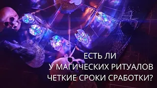 ЕСТЬ ЛИ У МАГИЧЕСКИХ РИТУАЛОВ ЧЕТКИЕ СРОКИ СРАБОТКИ?