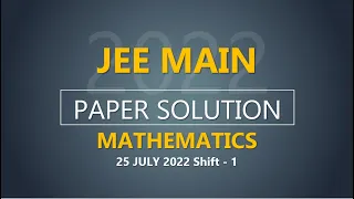 JEE Main-2022 Second Attempt Maths Video Solution |  25th July, Shift - 1 Paper Solution