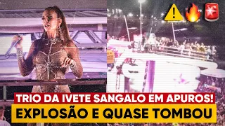 TRIO DA IVETE EM APUROS🚨EXPLOSÃO E QUASE TOMBOU, dois incidentes na mesma noite.