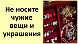 Не носите чужие вещи и украшения. Народные приметы про вещи