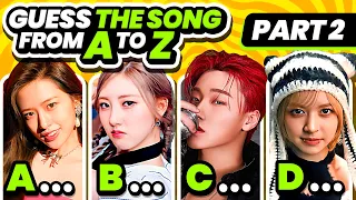 Guess the KPOP SONG from A to Z  (Part 2) 🎶 Name the Kpop song - KPOP QUIZ 2024