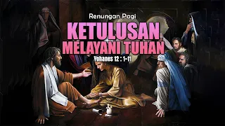 KETULUSAN MELAYANI TUHAN - RENUNGAN PAGI - YOHANES 12 : 1-11