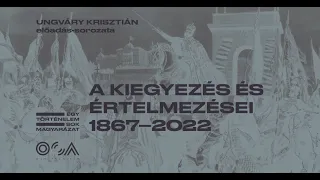 Ungváry Krisztián: A kiegyezés és értelmezései 1867–2023