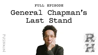 General Chapman’s Last Stand  | Revisionist History | Malcolm Gladwell