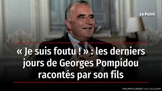 « Je suis foutu ! » : les derniers jours de Georges Pompidou racontés par son fils