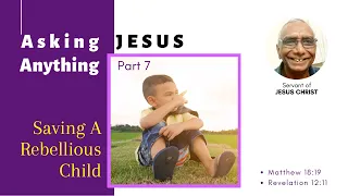 Asking JESUS Anything - 7 - Saving A Rebellious Child