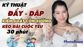 Kỹ thuật ĐẨY - DẬP kiểm soát kéo dài cuộc yêu 30 phút | Thanh Hương Official