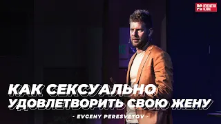 Как сексуально удовлетворить свою жену +18 | Евгений Пересветов