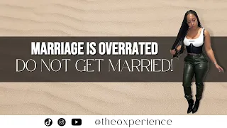 WHY MARRIAGE IS OVERRATED I Why You Should Not Get Married I THEOXPERIENCE