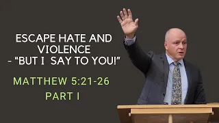 Escape Hate and Violence - "But I Say To You!" | Matthew 5:21-26, Part 1