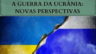 Guerra da Ucrânia: Novas Perspectivas