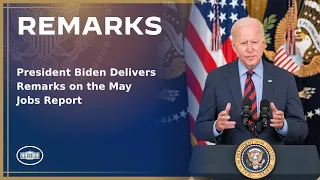 President Biden Delivers Remarks on the May Jobs Report