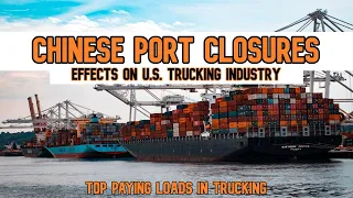 Chinese Port Closures Affecting U.S. Trucking Industry + Top Paying Loads in Trucking