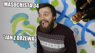 Masochista 34 - "Jan z drzewa"