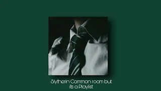 The Slytherin common room but it's a Playlist || Aruna