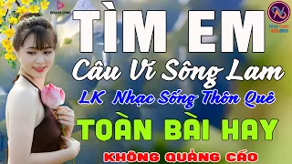 TÌM EM CÂU VÍ SÔNG LAM❤Nhạc Sống Thôn Quê PHỐI MỚI TOÀN BÀI HAY NHẤT❤Mở Loa Hết Cỡ Ngọt Lịm Tim