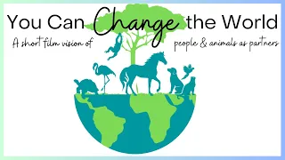 You Can Change the World (people and animals partnering together)