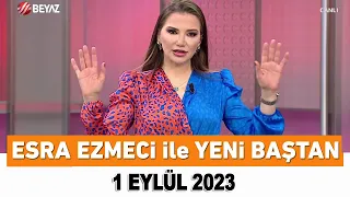 Esra Ezmeci ile Yeni Baştan 1 Eylül 2023