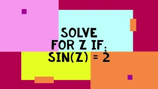 Solve for the complex number Z; if sin(Z) = 2