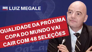 “Qualidade da próxima Copa do Mundo vai cair com 48 seleções” l Luiz Megale