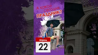 А какой сегодня праздник? | 22 апреля