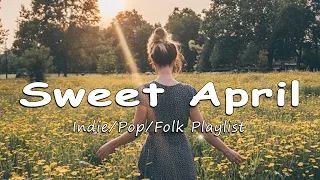 Sweet April | Songs take you to a peaceful place in Spring | An Indie/Pop/Folk/Acoustic Playlist