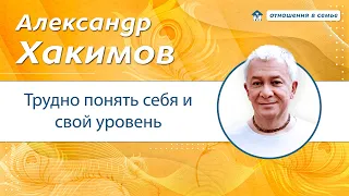 Почему нам трудно понять себя и свой уровень развития? - Александр Хакимов