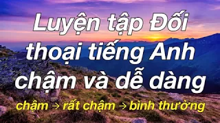 Luyện tập Đối thoại tiếng Anh chậm và dễ dàng