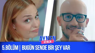 5.Bölüm: Bugün Sende Bir Şey Var I Aynen Aynen