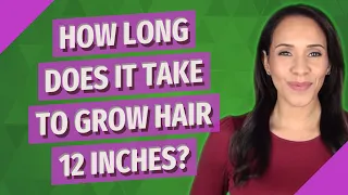 How long does it take to grow hair 12 inches?