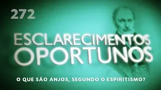 Esclarecimentos Oportunos 272 - O que são anjos, segundo o Espiritismo?