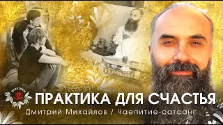 ПРАКТИКА ДЛЯ СЧАСТЬЯ. ДМИТРИЙ МИХАЙЛОВ. САТСАНГ-ЧАЕПИТИЕ