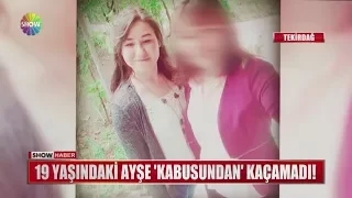 19 yaşındaki Ayşe "Kabusundan" kaçamadı!