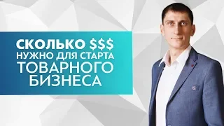 Сколько денег нужно для старта товарного бизнеса и где эти деньги взять на сегодняшний день?