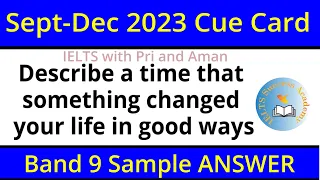 Describe a time that something changed your life in good ways cue card-SEPT-DEC 2023-IELTS Band 9