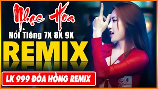 LK Từng Cho Nhau, 999 Đóa Hồng Remix - Tuyệt Đỉnh Nhạc Hoa Lời Việt REMIX - LK Nhạc Trẻ Xưa REMIX