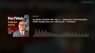 Joe Basha's PerfWeb #99 - Day 3 — Integration of the PrismaFlex CRRT machine into your CMO circuit —