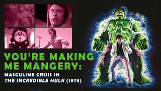 You're Making Me Mangery: Masculine Crisis In The Incredible Hulk (Video Essay)